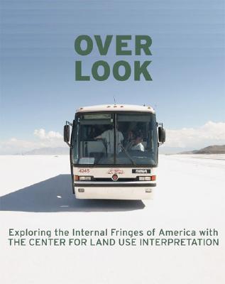 Overlook: Exploring the Internal Fringes of America with the Center for Land Use Interpretation - Coolidge, Matthew (Editor), and Simons, Sarah (Editor), and Rugoff, Ralph