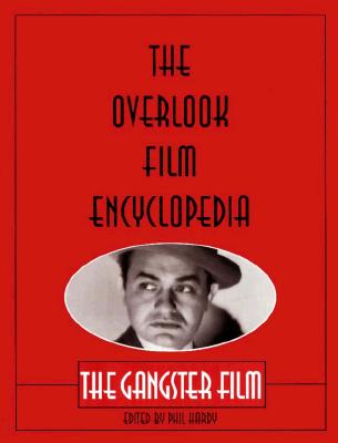 Overlook Film Encyclopedia: The Gangster Film - Hardy, Phil (Editor)