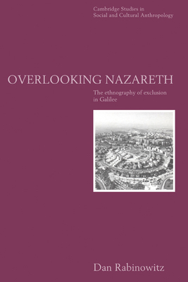 Overlooking Nazareth: The Ethnography of Exclusion in Galilee - Rabinowitz, Dan