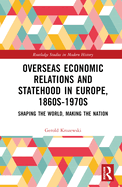 Overseas Economic Relations and Statehood in Europe, 1860s-1970s: Shaping the World, Making the Nation