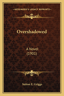 Overshadowed: A Novel (1901)