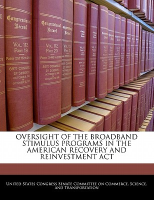 Oversight of the Broadband Stimulus Programs in the American Recovery and Reinvestment ACT - United States Congress Senate Committee (Creator)