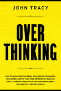 Overthinking: How to slow down the brain, build mental toughness, declutter & unfu*k your mind. Improve fast success habits, thinking & meditation. Discover mindfulness for creativity and be yourself