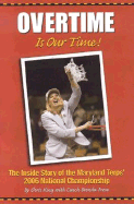 Overtime Is Our Time!: The Inside Story of the Maryland Terps' 2006 National Championship - King, Chris, and Frese, Brenda, Coach