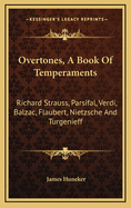 Overtones, a Book of Temperaments: Richard Strauss, Parsifal, Verdi, Balzac, Flaubert, Nietzsche, and Turgenieff