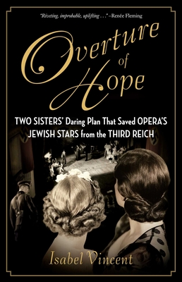 Overture of Hope: Two Sisters' Daring Plan That Saved Opera's Jewish Stars from the Third Reich - Vincent, Isabel