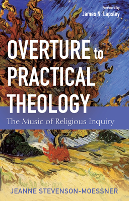 Overture to Practical Theology - Stevenson-Moessner, Jeanne, and Lapsley, James N (Foreword by)