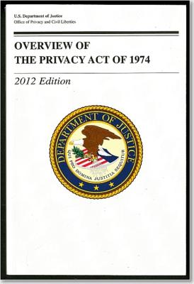 Overview of the Privacy Act of 1974 - Justice Department (Editor)