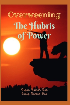 Overweening: The Hubris of Power - Das, Sudip Kumar, and Das, Dipan Kumar