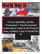 Oveta Culp Hobby and Her "Lieutenants": Transformational Leadership in Action in the Women's Army Auxiliary Corps of World War II