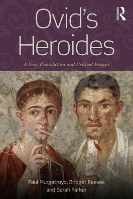 Ovid's Heroides: A New Translation and Critical Essays - Murgatroyd, Paul, and Reeves, Bridget, and Parker, Sarah