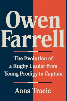 Owen Farrell: The Evolution of a Rugby Leader from Young Prodigy to Captain - Tracie, Anna