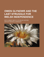 Owen Glyndwr and the Last Struggle for Welsh Independence: With a Brief Sketch of Welsh History