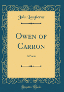 Owen of Carron: A Poem (Classic Reprint)