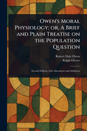 Owen's Moral Physiology; or, A Brief and Plain Treatise on the Population Question
