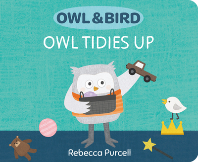Owl & Bird: Owl Tidies Up - Purcell, Rebecca