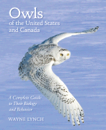 Owls of the United States and Canada: A Complete Guide to Their Biology and Behavior - Lynch, Wayne