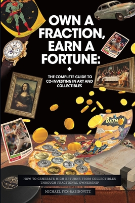 Own a Fraction, Earn a Fortune: How to Generate High Returns from Collectibles Through Fractional Ownership - Fox-Rabinovitz, Michael