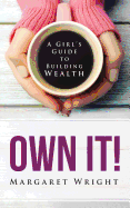 Own It!: A Girl's Guide to Building Wealth