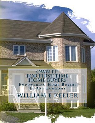 Own It! for First Time Home Buyers: Empowering the Home Buyer in Any Economy - Kennedy, David W (Editor), and Keeler, William E