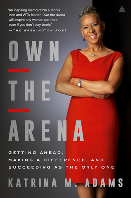 Own the Arena: Getting Ahead, Making a Difference, and Succeeding as the Only One - Adams, Katrina M