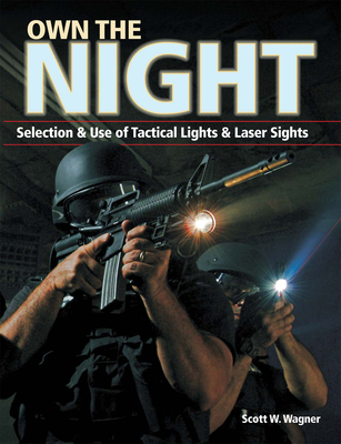 Own the Night: Selection & Use of Tactical Lights & Laser Sights - Wagner, Scott W