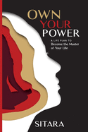Own Your Power: A Life Plan To Become The Master Of Your Life