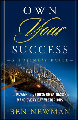 Own Your Success: The Power to Choose Greatness and Make Every Day Victorious - Newman, Ben