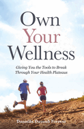 Own Your Wellness: Giving You the Tools to Break Through Your Health Plateaus