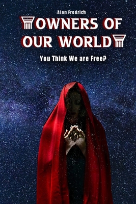 Owners of Our World: You Think We are Free? Simple Guide to Secret Societies - Fredrich, Alan