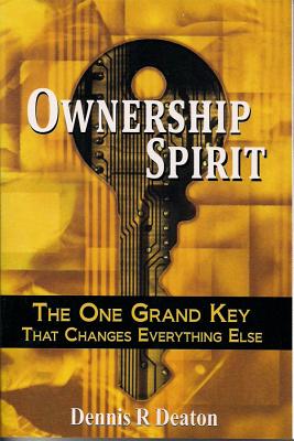 Ownership Spirit: The One Grand Key That Changes Everything Else - Deaton, Dennis R
