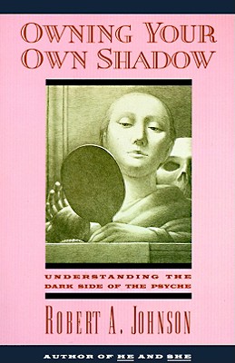 Owning Your Own Shadow: Understanding the Dark Side of the Psyche - Johnson, Robert A