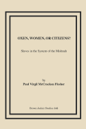 Oxen, Women, or Citizens?: Slaves in the System of the Mishnah