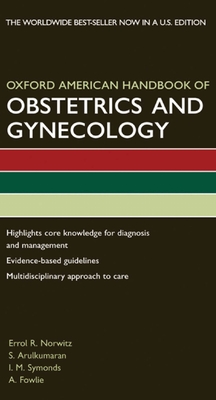 Oxford American Handbook of Obstetrics and Gynecology - Norwitz, Errol R, Professor, MD, PhD, and Arulkumaran, S, and Symonds, I