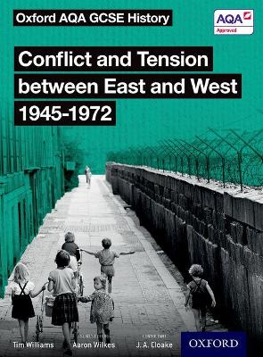 Oxford AQA GCSE History: Conflict and Tension between East and West 1945-1972 Student Book - Cloake, J A (Series edited by), and Wilkes, Aaron (Series edited by), and Williams, Tim