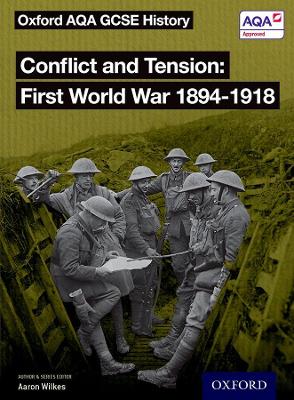 Oxford AQA GCSE History: Conflict and Tension First World War 1894-1918 Student Book - Cloake, J A (Series edited by), and Wilkes, Aaron (Series edited by)