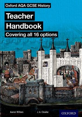 Oxford AQA History for GCSE: Teacher Handbook: (covering all 16 options) - Cloake, J A (Series edited by), and Wilkes, Aaron, and Bruce, Lindsay