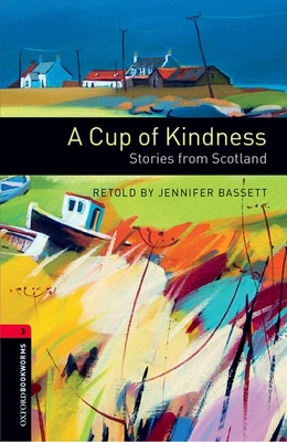 Oxford Bookworms Library: A Cup of Kindness: Stories from Scotland: Level 3: 1000-Word Vocabulary - Bassett, Jennifer (Retold by)