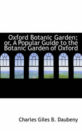 Oxford Botanic Garden; Or, a Popular Guide to the Botanic Garden of Oxford