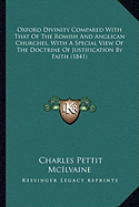 Oxford Divinity Compared With That Of The Romish And Anglican Churches, With A Special View Of The Doctrine Of Justification By Faith (1841)