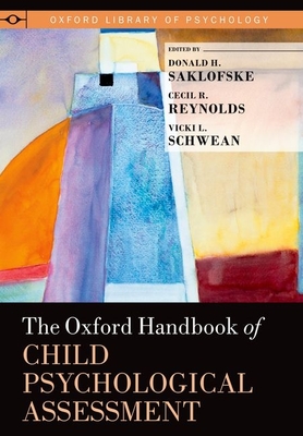 Oxford Handbook of Child Psychological Assessment - Saklofske, Donald H (Editor), and Schwean, Vicki L (Editor), and Reynolds, Cecil R (Editor)