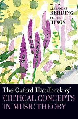 Oxford Handbook of Critical Concepts in Music Theory - Rehding, Alexander (Editor), and Rings, Steven (Editor)