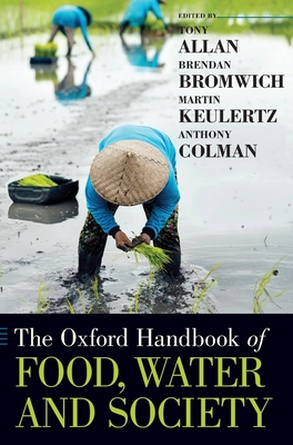 Oxford Handbook of Food, Water and Society - Allan, Tony (Editor), and Bromwich, Brendan (Editor), and Keulertz, Martin (Editor)