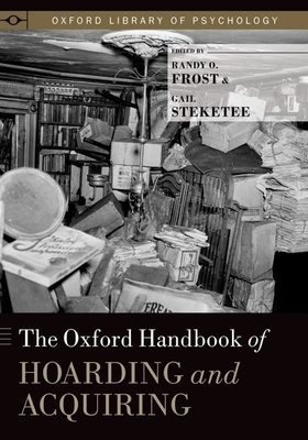 Oxford Handbook of Hoarding and Acquiring - Frost, Randy O (Editor), and Steketee, Gail (Editor)
