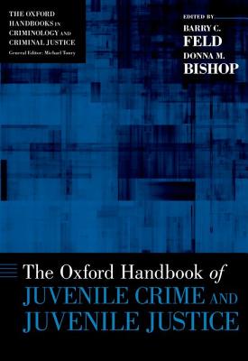 Oxford Handbook of Juvenile Crime and Juvenile Justice - Feld, Barry C (Editor), and Bishop, Donna M