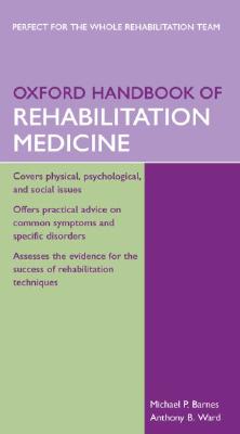 Oxford Handbook of Rehabilitation Medicine - Barnes, Michael P, and Ward, Anthony B