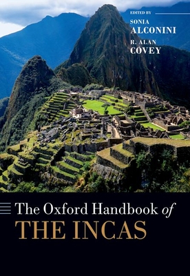 Oxford Handbook of the Incas - Alconini, Sonia, and Covey, R Alan (Editor)