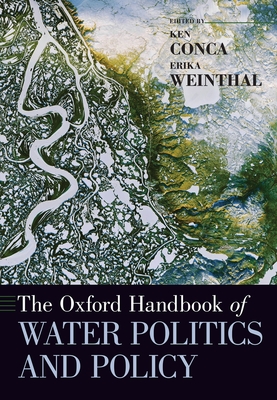 Oxford Handbook of Water Politics and Policy - Conca, Ken (Editor), and Weinthal, Erika (Editor)