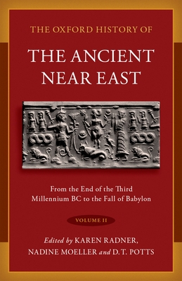 Oxford History of the Ancient Near East: Volume II: From the End of the Third Millennium BC to the Fall of Babylon - Radner, Karen, and Moeller, Nadine (Editor), and Potts, D T (Editor)