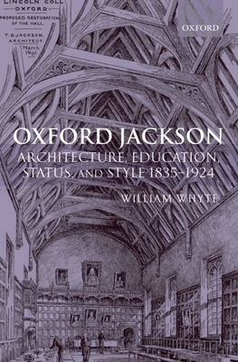 Oxford Jackson: Architecture, Education, Status, and Style 1835-1924 - Whyte, William